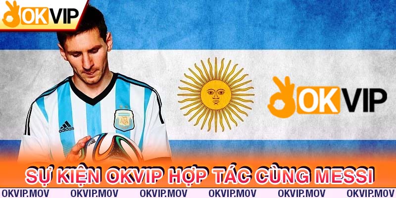 Update sự kiện OKVIP hợp tác cùng Messi dành cho những newbie