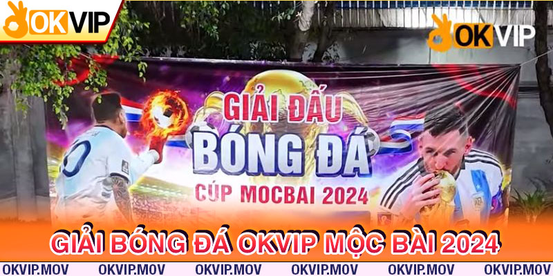 Tìm hiểu đôi nét về giải bóng đá OKVIP Mộc bài 2024