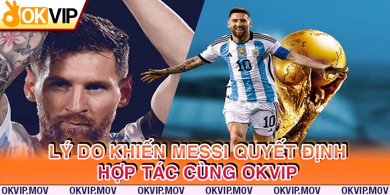 Có những lý do nào khiến cho Lionel Messi quyết định hợp tác cùng tập đoàn