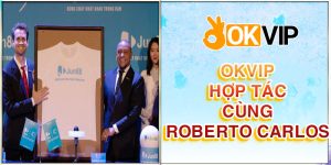 OKVIP Hợp Tác Roberto Carlos