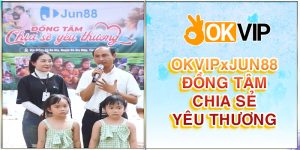 OKVIP và Jun88 đồng tâm chia sẻ yêu thương