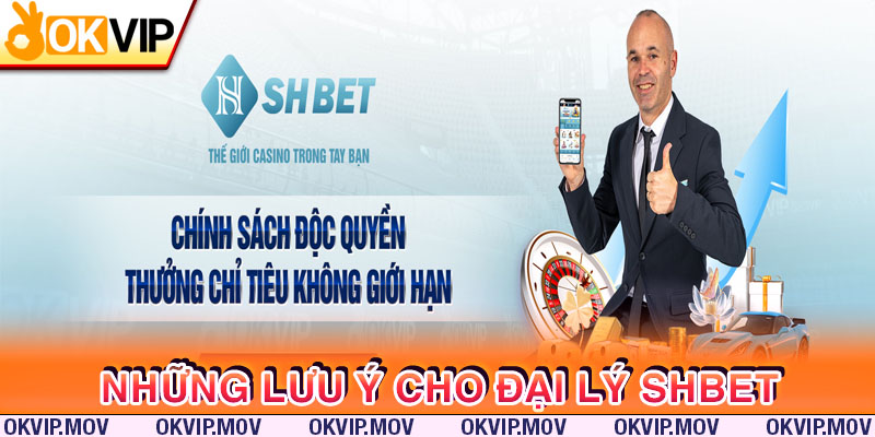 Những lưu ý mà đại lý SHBET cần nắm