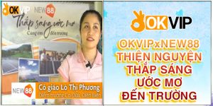 OKVIP và New88 thiện nguyện thắp sáng ước mơ đến trường