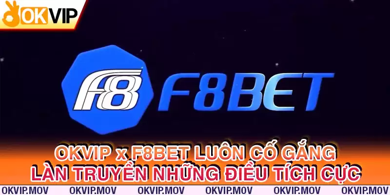 OKVIP và F8BET luôn cố gắng lan truyền những điều tích cực