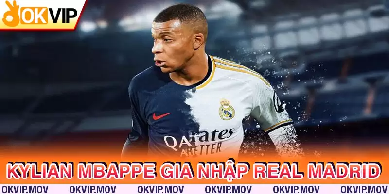 Real Madrid chiêu mộ thành công siêu sao Kylian Mbappe